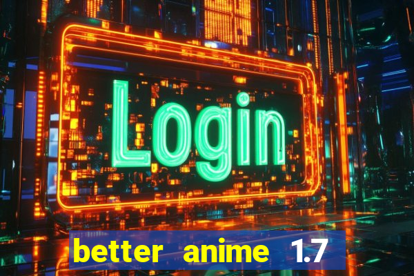 better anime 1.7 apk download